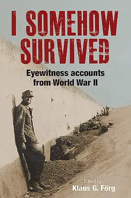 Nějak jsem přežil: Svědectví očitých svědků z druhé světové války - I Somehow Survived: Eyewitness Accounts from World War II