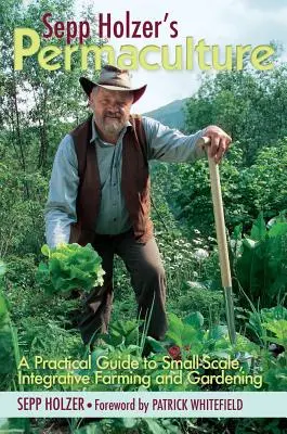 Permakultura Seppa Holzera: Praktický průvodce integrativním zemědělstvím a zahradničením v malém měřítku - Sepp Holzer's Permaculture: A Practical Guide to Small-Scale, Integrative Farming and Gardening