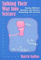 Mluvit do vědy: Vyslechnout dětské otázky a teorie a reagovat na ně pomocí učebních osnov - Talking Their Way Into Science: Hearing Children's Questions and Theories, Responding with Curriculum