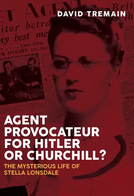 Agent provokatér pro Hitlera nebo Churchilla?: Záhadný život Stelly Lonsdaleové - Agent Provocateur for Hitler or Churchill?: The Mysterious Life of Stella Lonsdale