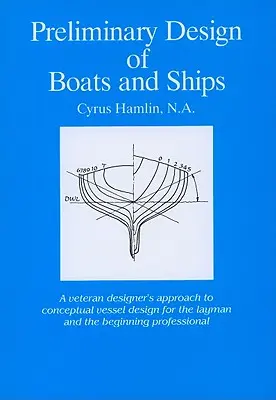 Předběžný návrh lodí a člunů: Přístup konstruktéra veterána ke koncepčnímu navrhování plavidel pro laiky a začínající profesionály - Preliminary Design of Boats and Ships: A Veteran Designer's Approach to Conceptual Vessel Design for the Layman and the Beginning Professional