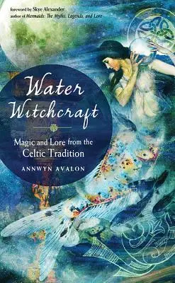 Vodní čarodějnictví: Magie a pověsti z keltské tradice - Water Witchcraft: Magic and Lore from the Celtic Tradition
