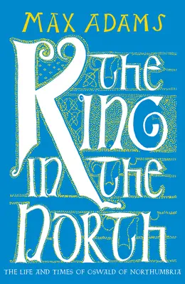 Král na severu: Život a doba Osvalda z Northumbrie - The King in the North: The Life and Times of Oswald of Northumbria