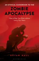 Etický průvodce zombie apokalypsou Jak si zachovat mozek a neztratit srdce - An Ethical Guidebook to the Zombie Apocalypse How to Keep Your Brain without Losing Your Heart