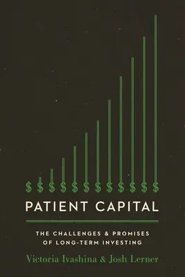 Pacientský kapitál: Kapitál: Výzvy a přísliby dlouhodobého investování - Patient Capital: The Challenges and Promises of Long-Term Investing