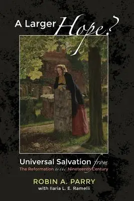 Větší naděje? 2. díl: Univerzální spása od reformace do devatenáctého století - A Larger Hope?, Volume 2: Universal Salvation from the Reformation to the Nineteenth Century