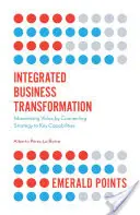 Integrovaná transformace podniku: Maximalizace hodnoty propojením strategie s klíčovými schopnostmi - Integrated Business Transformation: Maximizing Value by Connecting Strategy to Key Capabilities