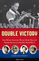 Dvojí vítězství: Jak Afroameričanky překonaly rasové a genderové bariéry a pomohly vyhrát druhou světovou válku - Double Victory: How African American Women Broke Race and Gender Barriers to Help Win World War II