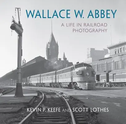 Wallace W. Abbey: Abbey: Život v železniční fotografii - Wallace W. Abbey: A Life in Railroad Photography