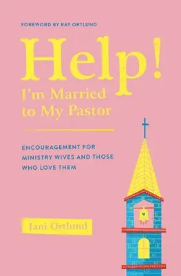 Pomoc! Jsem vdaná za svého pastora - Povzbuzení pro manželky služebníků a ty, kdo je milují - Help! I'm Married to My Pastor - Encouragement for Ministry Wives and Those Who Love Them