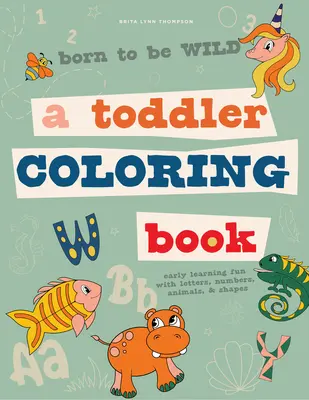 Born to Be Wild: Omalovánky pro batolata včetně zábavy s písmeny, číslicemi, zvířaty a tvary pro nejmenší děti - Born to Be Wild: A Toddler Coloring Book Including Early Lettering Fun with Letters, Numbers, Animals, and Shapes