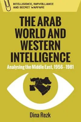 Arabský svět a západní zpravodajství: Blízký východ: analýza Blízkého východu v letech 1956-1981 - The Arab World and Western Intelligence: Analysing the Middle East, 1956-1981