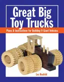 Velká nákladní auta na hraní: Plány a návody na stavbu 9 obřích vozidel - Great Big Toy Trucks: Plans and Instructions for Building 9 Giant Vehicles