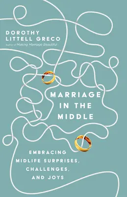 Manželství ve středu: Manželství ve středním věku: Překvapení, výzvy a radosti ve středním věku - Marriage in the Middle: Embracing Midlife Surprises, Challenges, and Joys