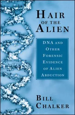 Vlasy mimozemšťana: DNA a další forenzní důkazy o únosech mimozemšťany - Hair of the Alien: DNA and Other Forensic Evidence of Alien Abductions