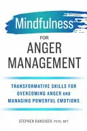 Mindfulness pro zvládání hněvu: Vědecké poznatky: transformační dovednosti pro překonávání hněvu a zvládání silných emocí - Mindfulness for Anger Management: Transformative Skills for Overcoming Anger and Managing Powerful Emotions