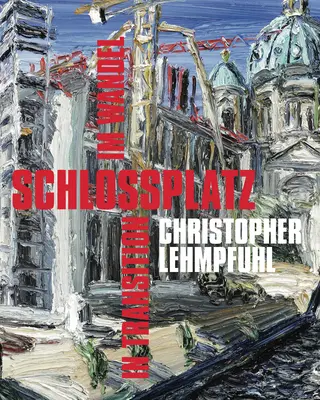 Christopher Lehmpfuhl: Schlossplatz - V přechodu - Christopher Lehmpfuhl: Schlossplatz - In Transition