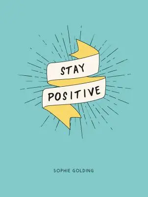Zůstaňte pozitivní: Zbavte se starostí a dívejte se na život z té lepší stránky - Stay Positive: Break Free of Your Worries and Look on the Bright Side of Life
