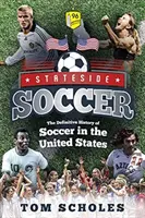 Fotbal ve Spojených státech: Definitivní historie fotbalu ve Spojených státech amerických - Stateside Soccer: The Definitive History of Soccer in the United States