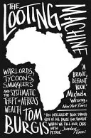 Stroj na drancování - Válečníci, magnáti, pašeráci a systematické rozkrádání afrického bohatství - Looting Machine - Warlords, Tycoons, Smugglers and the Systematic Theft of Africa's Wealth