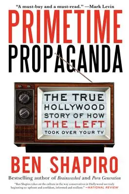 Propaganda v hlavním vysílacím čase: Pravdivý hollywoodský příběh o tom, jak levice ovládla vaši televizi - Primetime Propaganda: The True Hollywood Story of How the Left Took Over Your TV