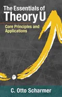 Základy teorie U: Základní principy a aplikace - The Essentials of Theory U: Core Principles and Applications