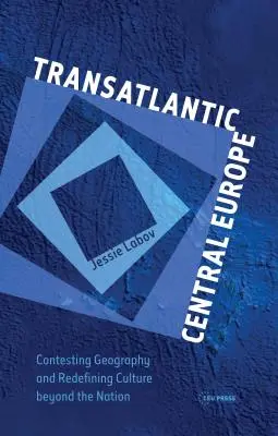 Transatlantická střední Evropa: Soutěž o geografii a nové vymezení kultury za hranicemi národa. - Transatlantic Central Europe: Contesting Geography and Redifining Culture Beyond the Nation