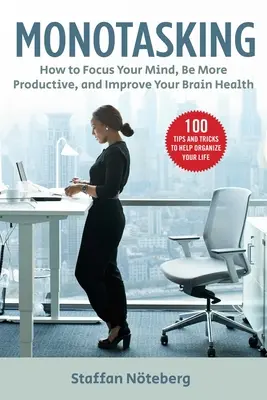 Monotasking: Jak soustředit svou mysl, být produktivnější a zlepšit zdraví svého mozku - Monotasking: How to Focus Your Mind, Be More Productive, and Improve Your Brain Health