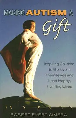 Jak udělat z autismu dar: Inspirace pro děti, aby věřily samy v sebe a vedly šťastný a naplněný život - Making Autism a Gift: Inspiring Children to Believe in Themselves and Lead Happy, Fulfilling Lives