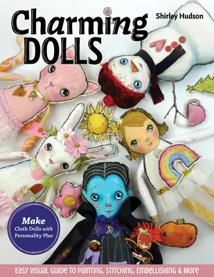 Okouzlující panenky: Snadný vizuální průvodce malováním, prošíváním, zdobením a dalšími technikami. - Charming Dolls: Make Cloth Dolls with Personality Plus; Easy Visual Guide to Painting, Stitching, Embellishing & More