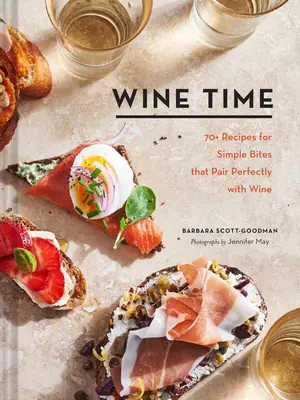 Čas na víno: 70+ receptů na jednoduchá jídla, která se skvěle hodí k vínu - Wine Time: 70+ Recipes for Simple Bites That Pair Perfectly with Wine