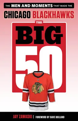 Velká padesátka: Chicago Blackhawks: 50: Muži a okamžiky, které vytvořily Chicago Blackhawks: 50 let: 50 let: Muži a okamžiky, které vytvořily Chicago Blackhawks - The Big 50: Chicago Blackhawks: The Men and Moments That Made the Chicago Blackhawks