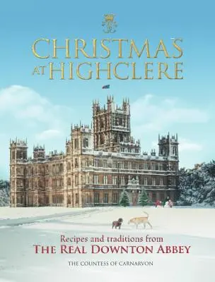 Vánoce na Highclere: Recepty a tradice ze skutečného Downton Abbey: Highclerecher: Recepty a tradice ze skutečného Downton Abbey. - Christmas at Highclere: Recipes and Traditions from the Real Downton Abbey
