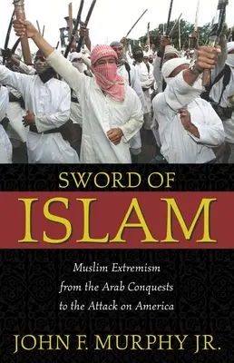 Meč islámu: Muslimský extremismus od arabských výbojů po útok na Ameriku - Sword of Islam: Muslim Extremism from the Arab Conquests to the Attack on America