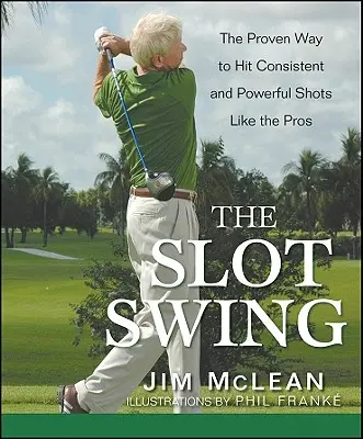 The Slot Swing (Houpací automat): Osvědčený způsob, jak trefovat konzistentní a silné rány jako profesionálové - The Slot Swing: The Proven Way to Hit Consistent and Powerful Shots Like the Pros