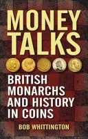 Peníze mluví: Britští monarchové a historie v mincích - Money Talks: British Monarchs and History in Coins
