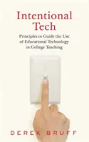 Intentional Tech: Zásady, kterými se řídí využívání vzdělávacích technologií ve vysokoškolské výuce - Intentional Tech: Principles to Guide the Use of Educational Technology in College Teaching