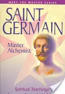 Saint Germain - mistr alchymista: Duchovní učení povzneseného mistra - Saint Germain--Master Alchemist: Spiritual Teachings from an Ascended Master