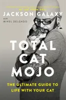 Total Cat Mojo: Kočičí molo: dokonalý průvodce životem s kočkou (The Ultimate Guide to Life with Your Cat) - Total Cat Mojo: The Ultimate Guide to Life with Your Cat