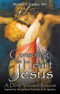 Utěšovat Ježíšovo srdce: Klíče k srdci: rekolekce „Udělej si sám“ (Do-It-Yourself Retreat) - Consoling the Heart of Jesus: A Do-It-Yourself Retreat