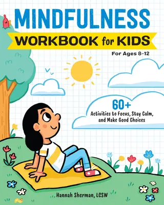Mindfulness Workbook for Kids: 60+ Activities to Focus, Stay Calm, and Make Good Choices (Cvičebnice všímavosti pro děti: 60+ aktivit, které vám pomohou soustředit se, zůstat v klidu a dělat správná rozhodnutí) - Mindfulness Workbook for Kids: 60+ Activities to Focus, Stay Calm, and Make Good Choices