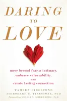 Odvaha milovat: Překonejte strach z intimity, přijměte zranitelnost a vytvořte trvalé spojení. - Daring to Love: Move Beyond Fear of Intimacy, Embrace Vulnerability, and Create Lasting Connection