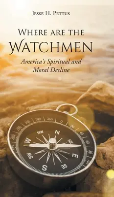 Kde jsou strážci: Kde jsou Strážci: Duchovní a morální úpadek Ameriky - Where are the Watchmen: America's Spiritual and Moral Decline
