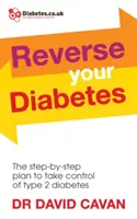 Zvraťte svůj diabetes: Diabetes 2. typu: Plán krok za krokem, jak získat kontrolu nad cukrovkou 2. typu. - Reverse Your Diabetes: The Step-By-Step Plan to Take Control of Type 2 Diabetes