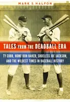Příběhy z éry mrtvého míče: Ty Cobb, Home Run Baker, Shoeless Joe Jackson a nejdivočejší časy baseballové historie. - Tales from the Deadball Era: Ty Cobb, Home Run Baker, Shoeless Joe Jackson, and the Wildest Times in Baseball History