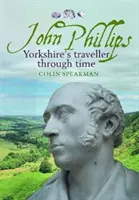John Phillips - yorkshirský cestovatel v čase - John Phillips - Yorkshire's traveller through time