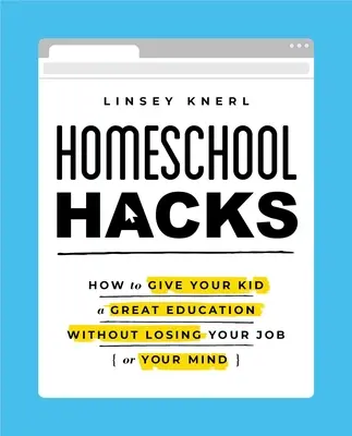 Homeschool Hacks: Jak dát svému dítěti skvělé vzdělání, aniž byste přišli o práci (nebo o rozum) - Homeschool Hacks: How to Give Your Kid a Great Education Without Losing Your Job (or Your Mind)