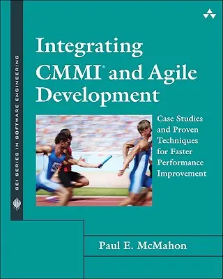 Integrace CMMI a agilního vývoje: Případové studie a osvědčené techniky pro rychlejší zlepšování výkonnosti - Integrating CMMI and Agile Development: Case Studies and Proven Techniques for Faster Performance Improvement