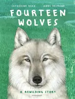 Čtrnáct vlků - příběh o znovudivočení planety - Fourteen Wolves - A Rewilding Story