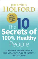 10 tajemství 100% zdravých lidí: Jak proměnit své zdraví: Desatero zdravých lidí, kteří jsou na tom nejlépe? - The 10 Secrets of 100% Healthy People: The Grounbreaking Guide to Transforming Your Health